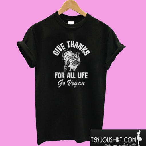 Give thanks for all life go vegan turkey T shirt