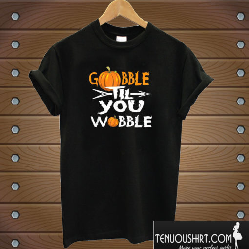 Gobble Til You Wobble Happy Thanksgiving Turkeys T shirt