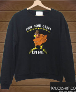 Happy Thanksgiving Pour Some Gravy Sweatshirt