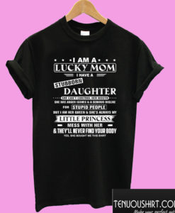 I Am A Lucky Mom I Have A Stubborn Daughter She Can’t Control Her Mouth T shirt