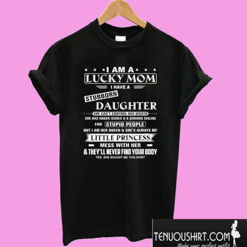 I Am A Lucky Mom I Have A Stubborn Daughter She Can’t Control Her Mouth T shirt