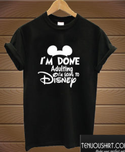 I Am Done Adulting Lets Go To Disney T shirt