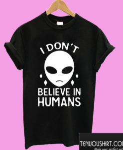 I Don't Believe In Humans T shirt