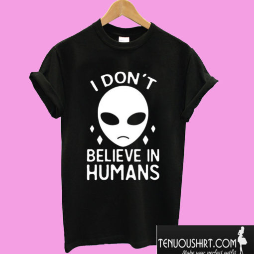 I Don't Believe In Humans T shirt