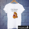 I feel Dreamy I Feel Alone The Pooh T shirt