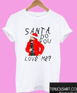 Santa Do You Love Me Drake Christmas T shirt