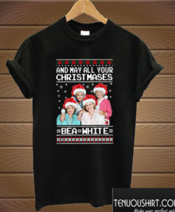 The Golden Girls And May All Your Christmases Bea White Ugly T shirt