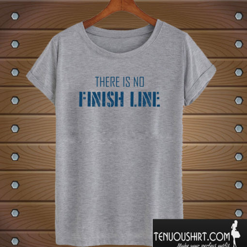 There Is No Finish Line T shirt