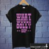 What would Dolly do T shirt