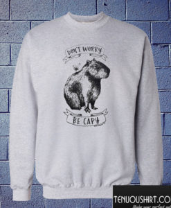 dont worry be capy Sweatshirt