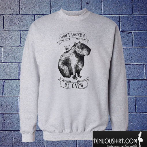 dont worry be capy Sweatshirt