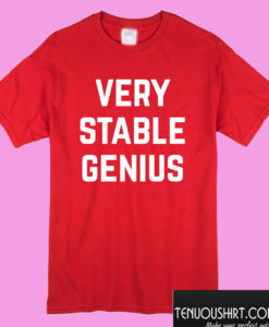 Very Stable Genius T shirt