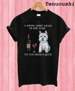 A woman cannot survive on wine alone she also needs a Westie T shirt