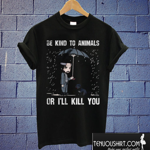 Be Kind To Animals Or I’ll Kill You John Wick T shirt