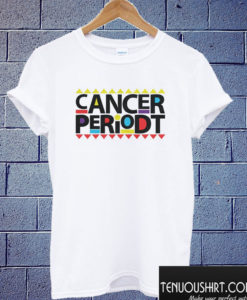 Cancer Periodt T shirt