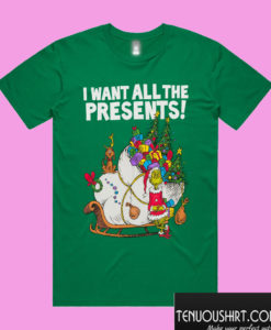 Dr. Seuss Grinch I Want All The Presents T shirt