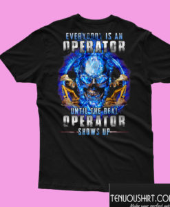 Everybody’s An Operator Until The Real Operator Shows Up Skull T shirt