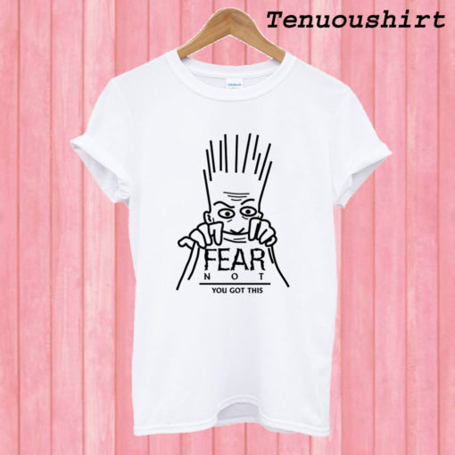 Fear Not T shirt