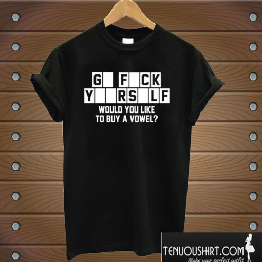 Go fuck yourself - would you like to buy a vowel T shirt