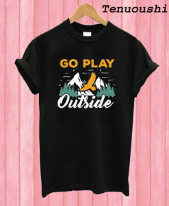 Go play outside T shirt