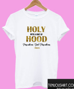 Holy With A Hint Of Hood Pray With Me Dont Play With Me T shirt