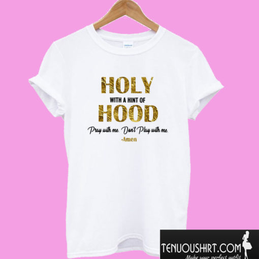 Holy With A Hint Of Hood Pray With Me Dont Play With Me T shirt