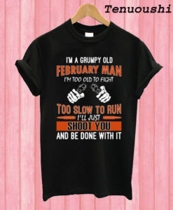 I'M A Grumpy Old February Man T shirt