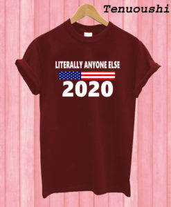 Literally Anyone Else 2020 T shirt