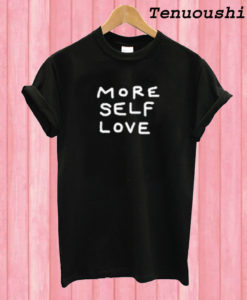 More Self Love T shirt
