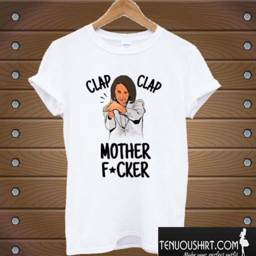 Nancy Pelosi Clap Clap Motherfucker T shirt