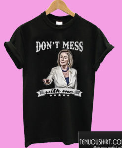 Nancy Pelosi Don’t Mess With Me T shirt