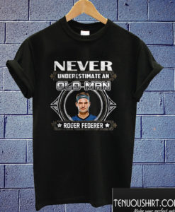 Never Underestimate An Old Man Roger Federer T shirt