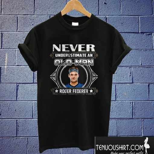 Never Underestimate An Old Man Roger Federer T shirt