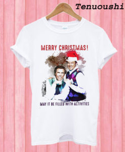 Step Brothers Merry Christmas May It Be Filled With Activities T shirt