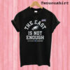 The East Is Not Enough T shirt