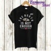 The North is Not Enough T shirt
