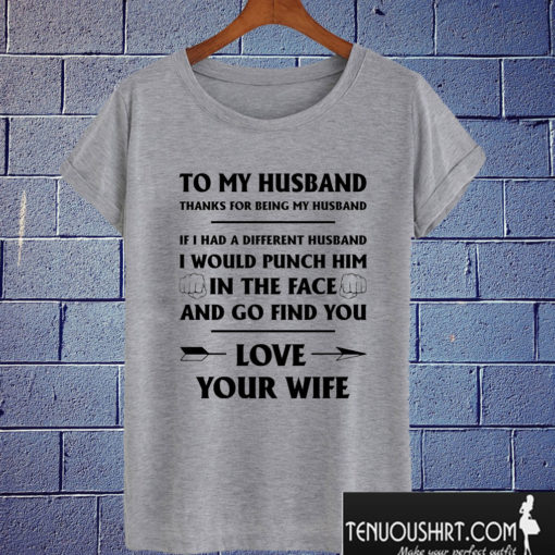 To My Husband - Thank For Being My Husband T shirt