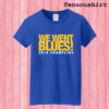 We Went Blues! T shirt