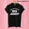 Who The Fuck is Mick Jagger T shirt