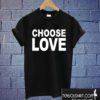 choose love T shirt