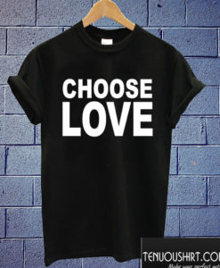 choose love T shirt