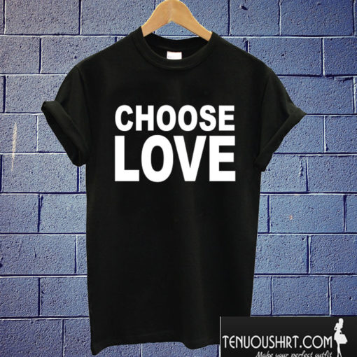 choose love T shirt