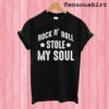 Rock N' Roll Stole My Soul T shirt