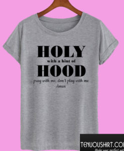 Holy With A Hint Of Hood Pray With Me Dont Play With Me T shirt