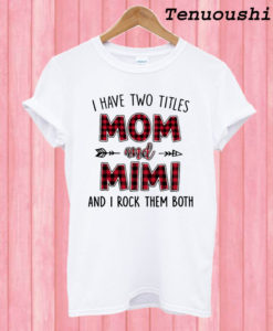 I Have Two Titles Mom And Mimi T shirt