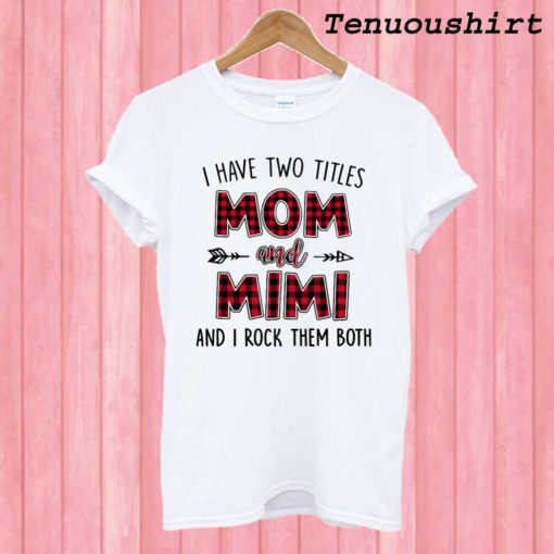 I Have Two Titles Mom And Mimi T shirt