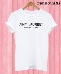Aint Laurent Without Yves T shirt