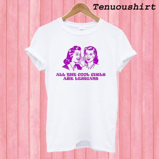 All The Cool Girl Are Lesbian Unisex T shirt