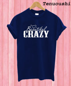 Beautiful and Crazy T shirt