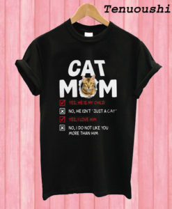 Cat Mom Yes He Is My Child No He Isn’t Just A Cat T shirt